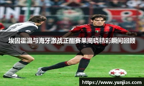 埃因霍温与海牙激战正酣赛果揭晓精彩瞬间回顾