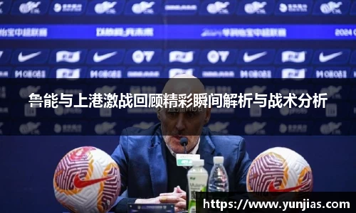 鲁能与上港激战回顾精彩瞬间解析与战术分析